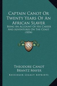 Cover image for Captain Canot or Twenty Years of an African Slaver: Being an Account of His Career and Adventures on the Coast (1854)