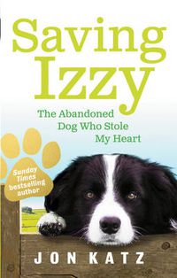 Cover image for Saving Izzy: The Abandoned Dog Who Stole My Heart