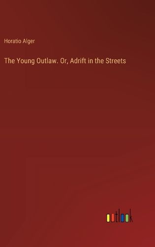 Cover image for The Young Outlaw. Or, Adrift in the Streets