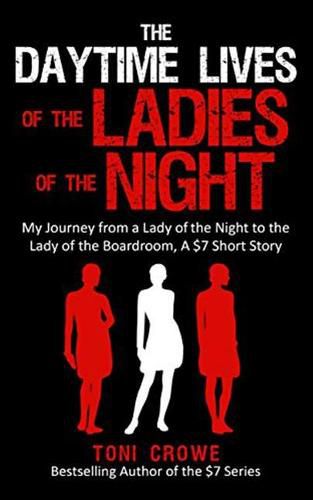 Cover image for The Daytime Lives of the Ladies of the Night: My Journey from a Lady of the Night to the Lady of the Boardroom, a $7 Short Read