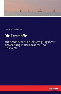 Cover image for Die Farbstoffe: mit besonderer Berucksichtigung ihrer Anwendung in der Farberei und Druckerei