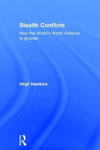 Cover image for Stealth Conflicts: How the World's Worst Violence Is Ignored