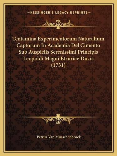 Cover image for Tentamina Experimentorum Naturalium Captorum in Academia del Cimento Sub Auspiciis Serenissimi Principis Leopoldi Magni Etruriae Ducis (1731)