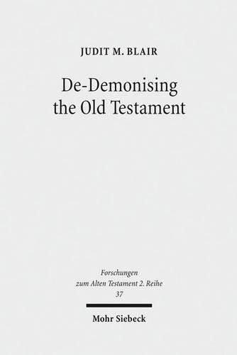 Cover image for De-Demonising the Old Testament: An Investigation of Azazel, Lilith, Deber, Qeteb and Reshef in the Hebrew Bible