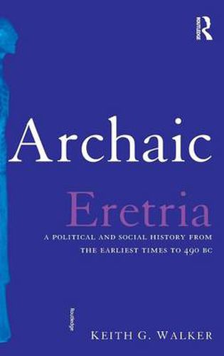 Cover image for Archaic Eretria: A Political and Social History from the Earliest Times to 490 BC