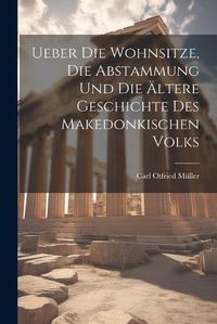 Cover image for Ueber Die Wohnsitze, Die Abstammung Und Die AEltere Geschichte Des Makedonkischen Volks