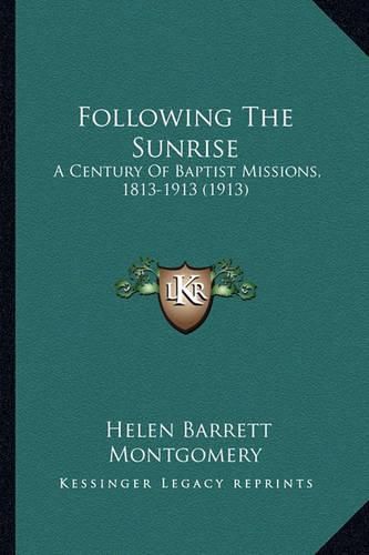 Following the Sunrise: A Century of Baptist Missions, 1813-1913 (1913)