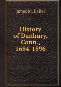 Cover image for History of Danbury, Conn., 1684-1896