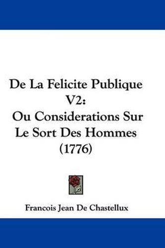 Cover image for de La Felicite Publique V2: Ou Considerations Sur Le Sort Des Hommes (1776)