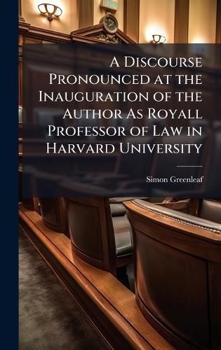 Cover image for A Discourse Pronounced at the Inauguration of the Author As Royall Professor of Law in Harvard University