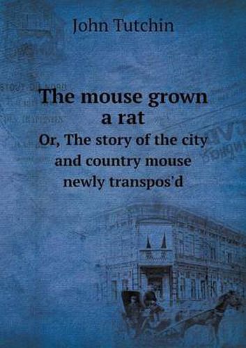 Cover image for The mouse grown a rat Or, The story of the city and country mouse newly transpos'd