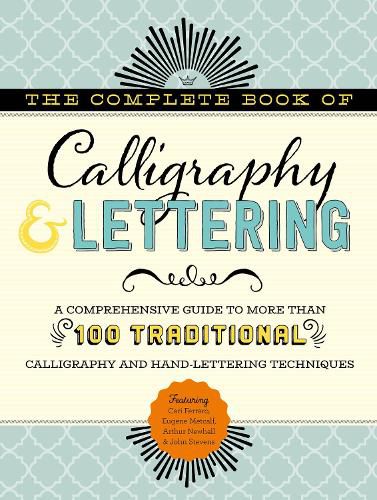 Cover image for The Complete Book of Calligraphy & Lettering: A comprehensive guide to more than 100 traditional calligraphy and hand-lettering techniques