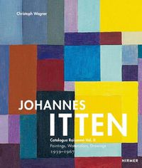 Cover image for Johannes Itten Vol. II: Catalogue Raisonne Vol.II. Paintings, Watercolors, Drawings. 1939-1967
