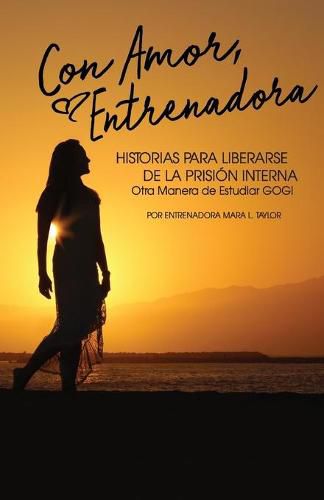 Con Amor, Entrenadora: Historias Para Liberarse de la Prision Interna