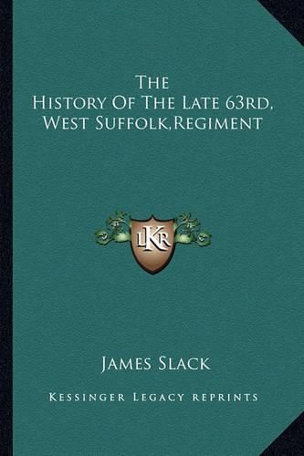 Cover image for The History of the Late 63rd, West Suffolk, Regiment