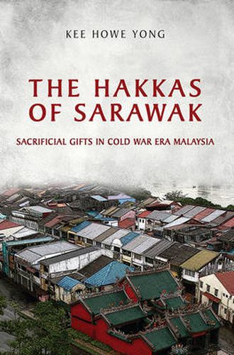 Cover image for The Hakkas of Sarawak: Sacrificial Gifts in Cold War Era Malaysia