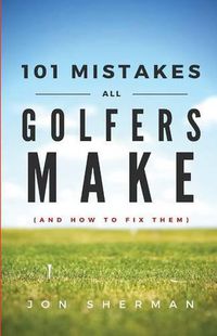 Cover image for 101 Mistakes All Golfers Make (and how to fix them)