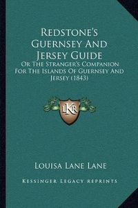 Cover image for Redstone's Guernsey and Jersey Guide: Or the Stranger's Companion for the Islands of Guernsey and Jersey (1843)