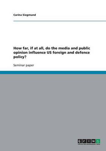 How far, if at all, do the media and public opinion influence US foreign and defence policy?