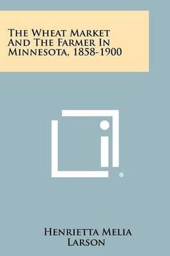 Cover image for The Wheat Market and the Farmer in Minnesota, 1858-1900