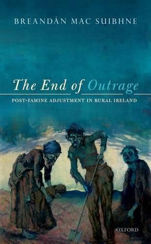 Cover image for The End of Outrage: Post-Famine Adjustment in Rural Ireland