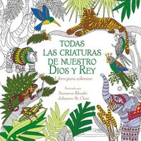 Cover image for Todas Las Criaturas de Nuestro Dios Y Rey: Libro Para Colorear
