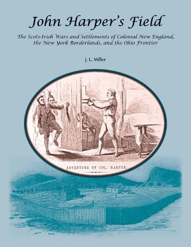 Cover image for John Harper's Field. The Scotch-Irish Wars and Settlements of Colonial New England, the New York Borderlands, and the Ohio Frontier