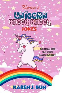 Cover image for Karen's Unicorn Knock Knock Jokes: The Magical Door That Spurts Rainbow Endlessly