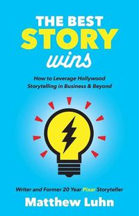 Cover image for The Best Story Wins: How to Leverage Hollywood Storytelling in Business and Beyond