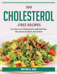 Cover image for 100 Cholesterol-Free Recipes: Low-Fat, Low-Cholesterol Cookbook from the American Heart Association