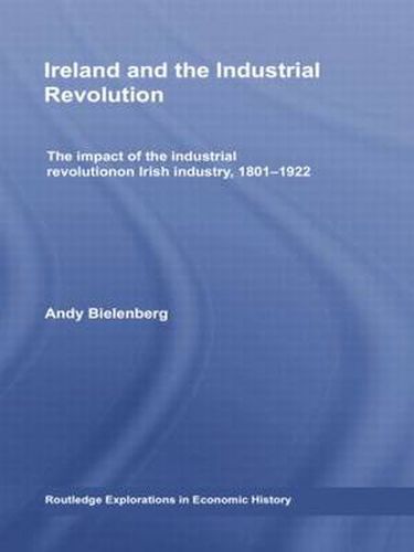 Cover image for Ireland and the Industrial Revolution: The impact of the industrial revolution on Irish industry, 1801-1922