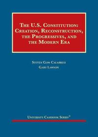 Cover image for The United States Constitution: Creation, Reconstruction, the Progressives, and the Modern Era