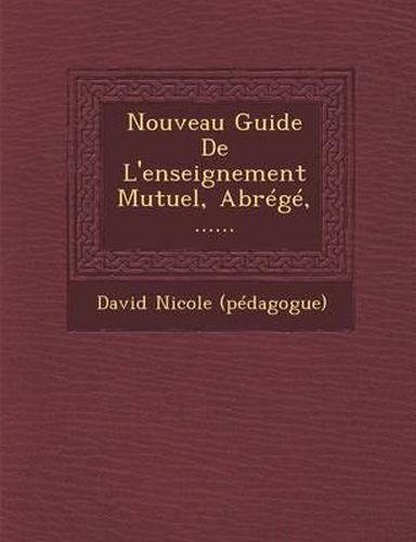 Nouveau Guide de L'Enseignement Mutuel, Abrege, ......