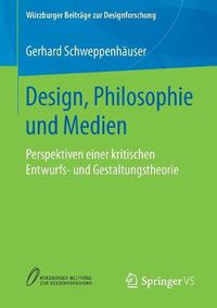 Cover image for Design, Philosophie und Medien: Perspektiven einer kritischen Entwurfs- und Gestaltungstheorie