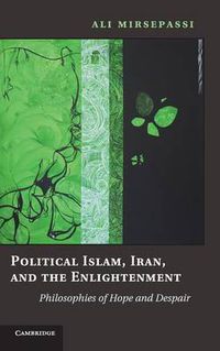 Cover image for Political Islam, Iran, and the Enlightenment: Philosophies of Hope and Despair