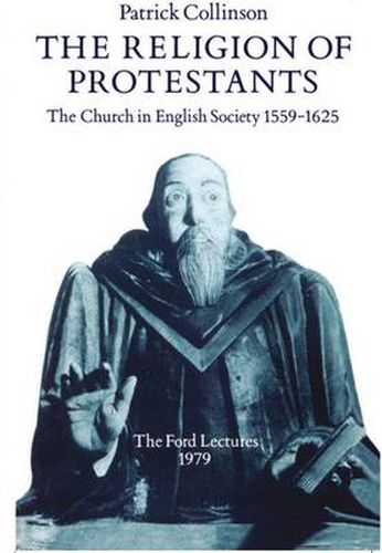 Cover image for The Religion of Protestants: The Church in English Society 1559-1625 (Ford Lectures, 1979)