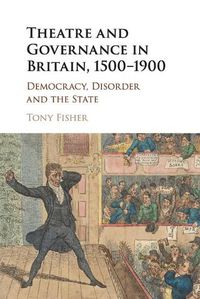 Cover image for Theatre and Governance in Britain, 1500-1900: Democracy, Disorder and the State