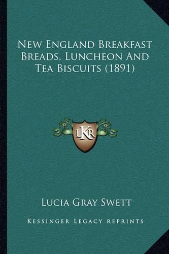 Cover image for New England Breakfast Breads, Luncheon and Tea Biscuits (1891)