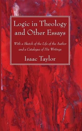 Logic in Theology and Other Essays: With a Sketch of the Life of the Author and a Catalogue of His Writings