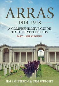 Cover image for Arras 1914-1918: A Comprehensive Guide to the Battlefields. Part 1 - Arras South