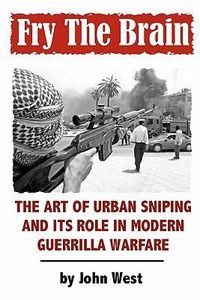 Cover image for Fry The Brain: The Art of Urban Sniping and its Role in Modern Guerrilla Warfare