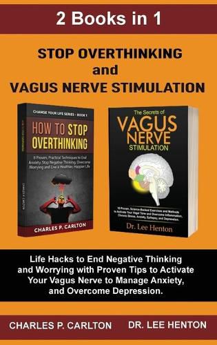 Stop Overthinking and Vagus Nerve Stimulation (2 Books in 1): Life Hacks to End Negative Thinking and Worrying with Proven Tips to Activate Your Vagus Nerve to Manage Anxiety, and Overcome Depression