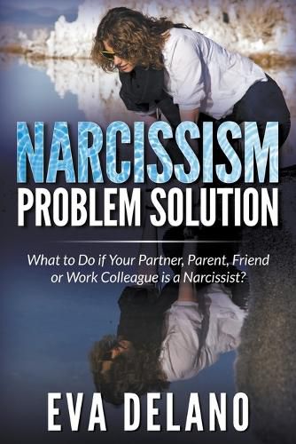 Cover image for Narcissism Problem Solution: What to Do if Your Partner, Parent, Friend or Work Colleague is a Narcissist?