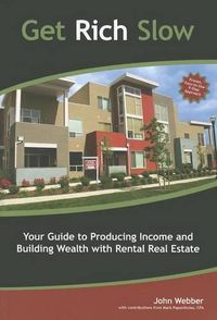 Cover image for Get Rich Slow: Your Guide to Producing Income and Building Wealth with Rental Real Estate