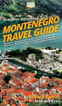 Cover image for Montenegro Travel Guide: Discover, Experience, and Explore Montenegro's Beaches, Beauty, Cities, Culture, Food, People, & More to the Fullest From A to Z