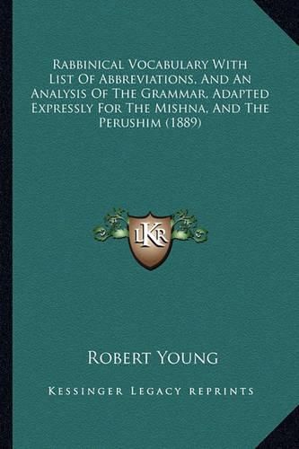 Cover image for Rabbinical Vocabulary with List of Abbreviations, and an Analysis of the Grammar, Adapted Expressly for the Mishna, and the Perushim (1889)