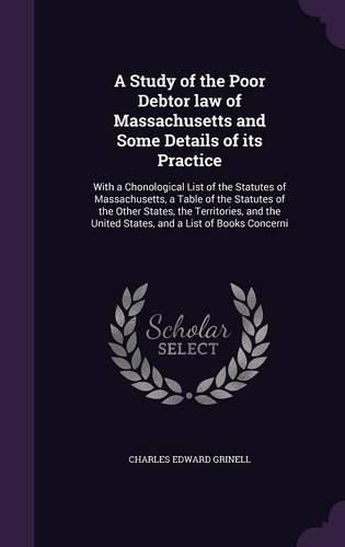 Cover image for A Study of the Poor Debtor law of Massachusetts and Some Details of its Practice