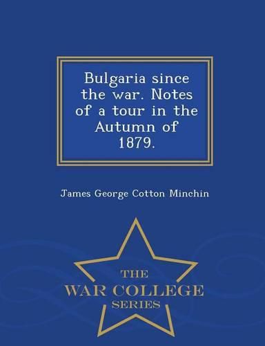 Bulgaria Since the War. Notes of a Tour in the Autumn of 1879. - War College Series