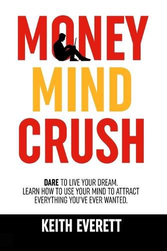 Cover image for Money Mind Crush: Dare To Live Your Dream, Learn How To Use Your Mind To Attract Everything You've Ever Wanted