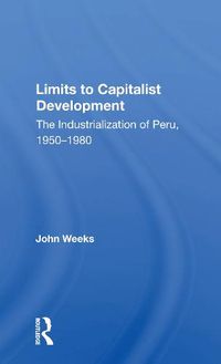 Cover image for Limits to Capitalist Development: The Industrialization of Peru, 1950-1980